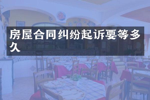 房屋合同纠纷起诉要等多久