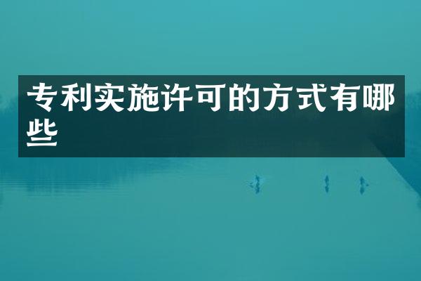 专利实施许可的方式有哪些