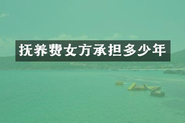 抚养费女方承担多少年