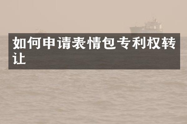如何申请表情包专利权转让