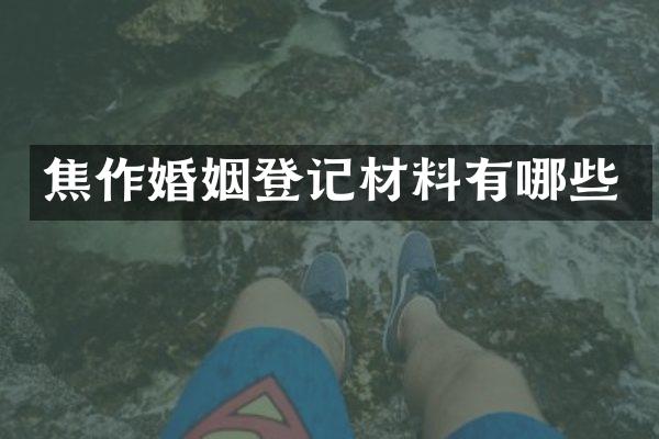 焦作婚姻登记材料有哪些
