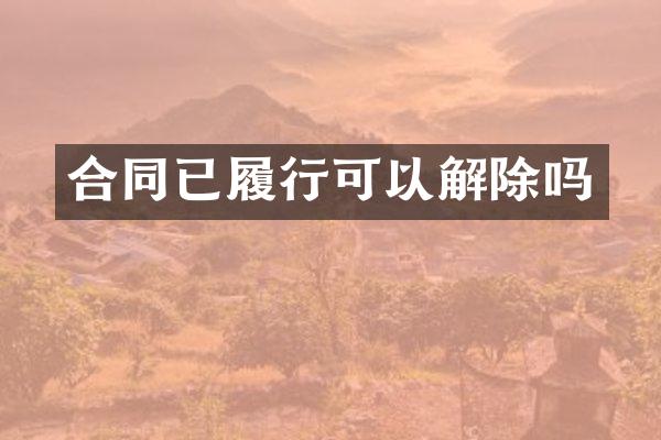 合同已履行可以解除吗