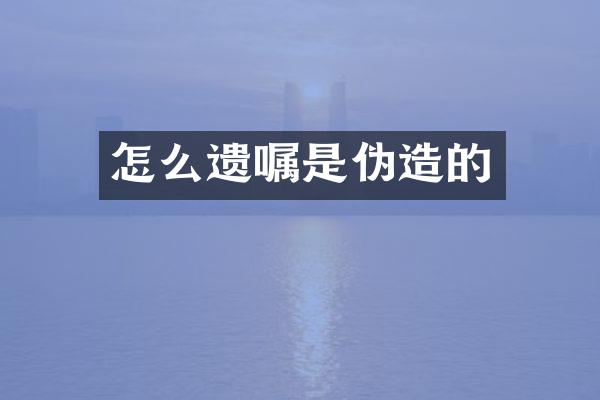 怎么遗嘱是伪造的