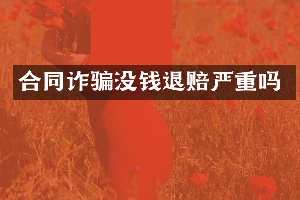 合同诈骗没钱退赔严重吗
