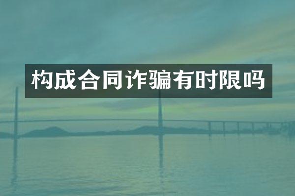构成合同诈骗有时限吗