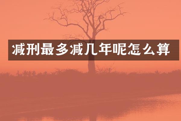 减刑最多减几年呢怎么算