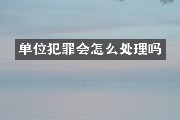 单位犯罪会怎么处理吗