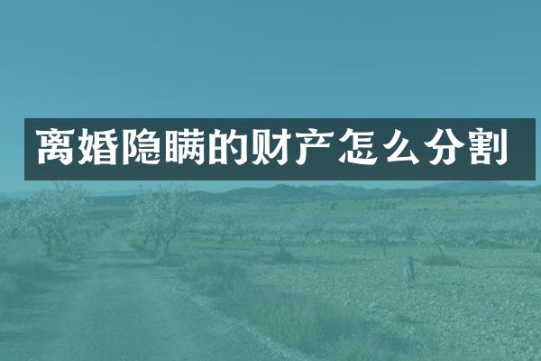 离婚隐瞒的财产怎么分割