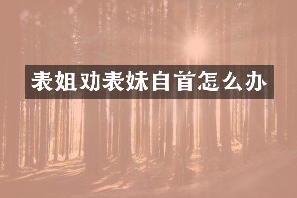 表姐劝表妹自首怎么办