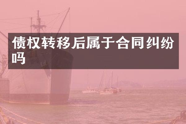 债权转移后属于合同纠纷吗