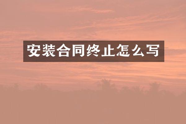 安装合同终止怎么写