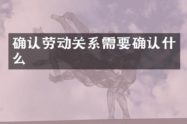 确认劳动关系需要确认什么