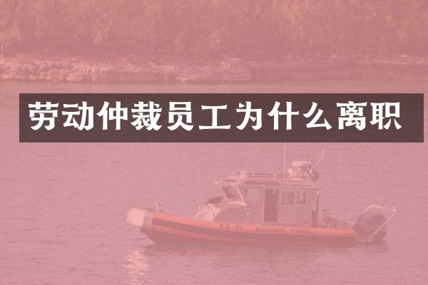 劳动仲裁员工为什么离职