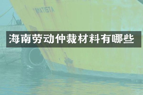 海南劳动仲裁材料有哪些