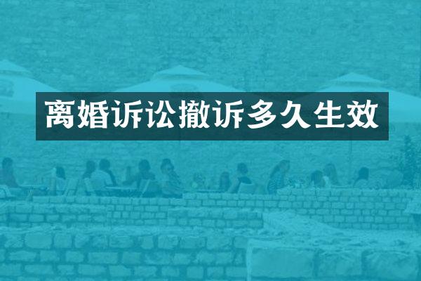 离婚诉讼撤诉多久生效