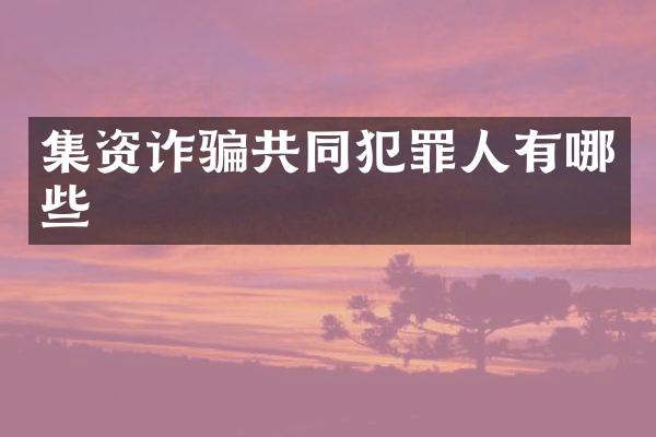 集资诈骗共同犯罪人有哪些