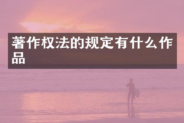 著作权法的规定有什么作品