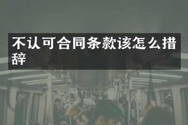 不认可合同条款该怎么措辞