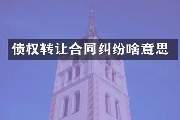 债权转让合同纠纷啥意思