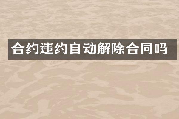 合约违约自动解除合同吗