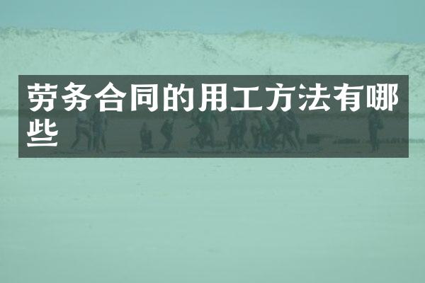 劳务合同的用工方法有哪些
