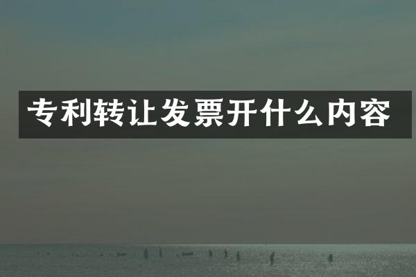 专利转让发票开什么内容