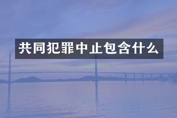 共同犯罪中止包含什么