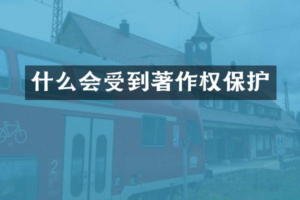 什么会受到著作权保护