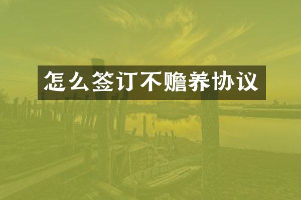 怎么签订不赡养协议