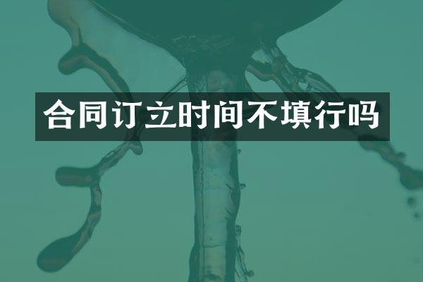 合同订立时间不填行吗