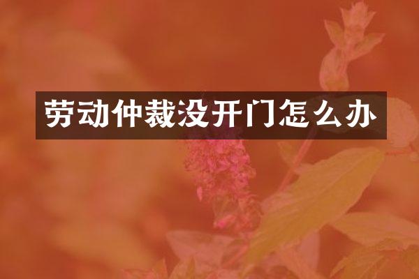 劳动仲裁没开门怎么办