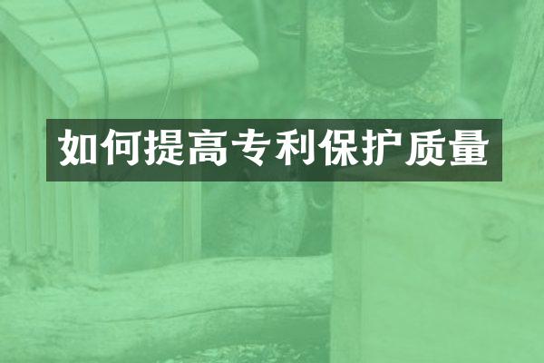 如何提高专利保护质量