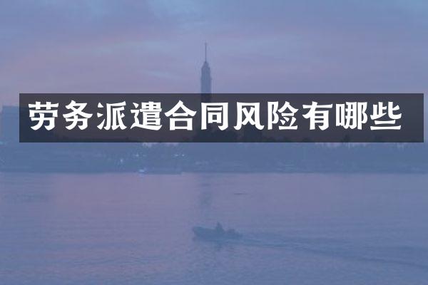 劳务派遣合同风险有哪些