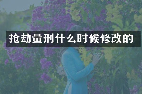 抢劫量刑什么时候修改的