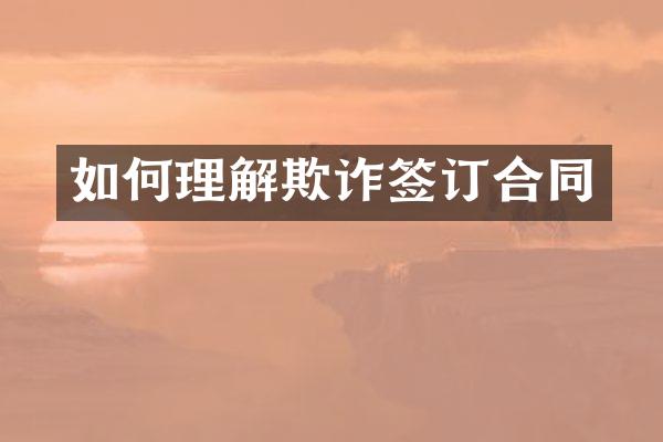 如何理解欺诈签订合同