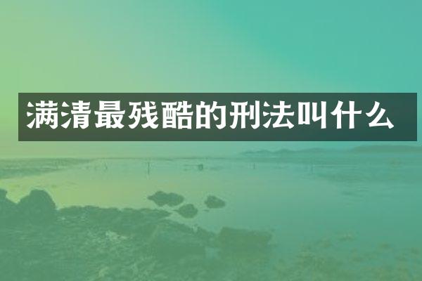 满清最残酷的刑法叫什么