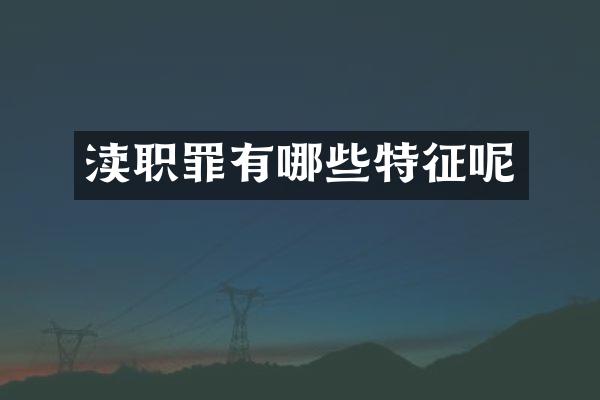 渎职罪有哪些特征呢