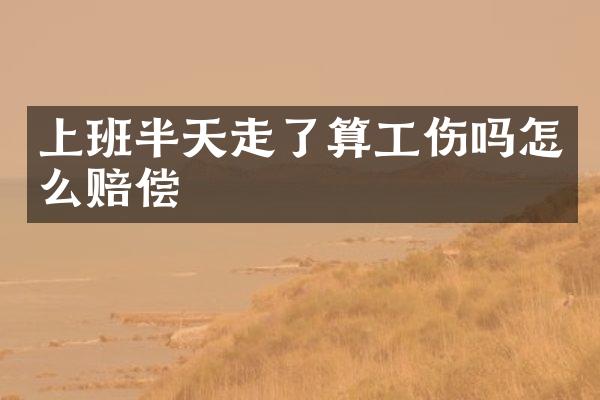 上班半天走了算工伤吗怎么赔偿