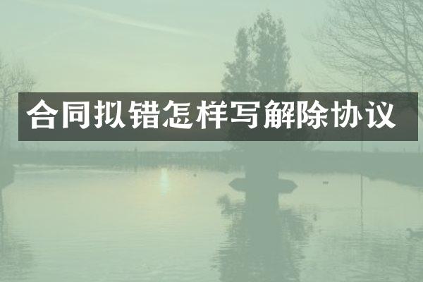 合同拟错怎样写解除协议