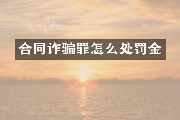 合同诈骗罪怎么处罚金