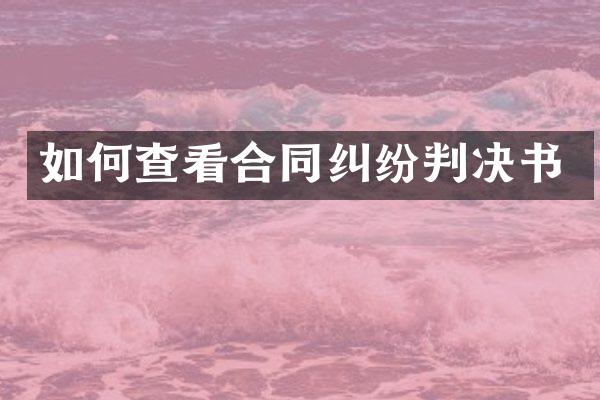 如何查看合同纠纷判决书