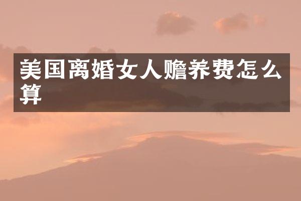 美国离婚女人赡养费怎么算