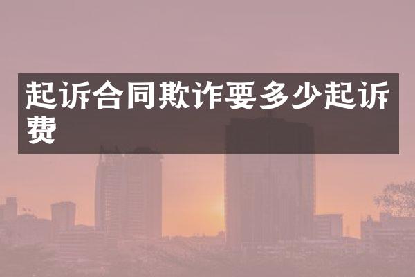 起诉合同欺诈要多少起诉费