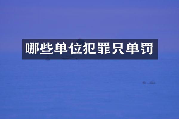 哪些单位犯罪只单罚