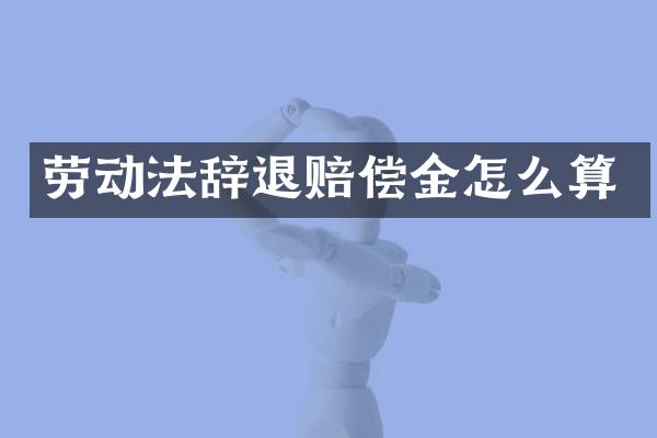 劳动法辞退赔偿金怎么算