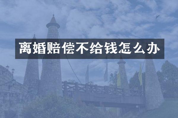 离婚赔偿不给钱怎么办