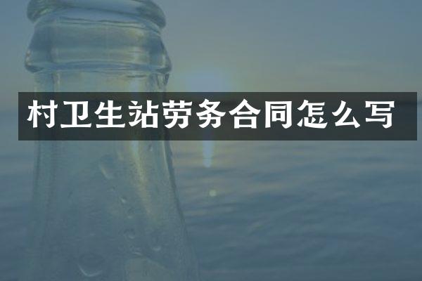 村卫生站劳务合同怎么写