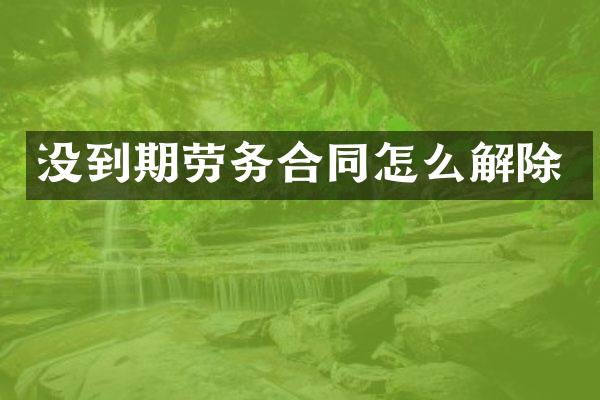 没到期劳务合同怎么解除