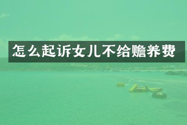 怎么起诉女儿不给赡养费