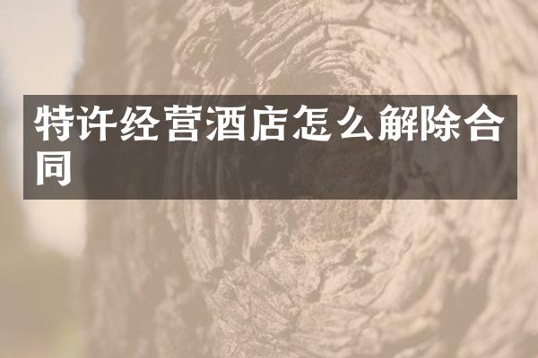 特许经营酒店怎么解除合同